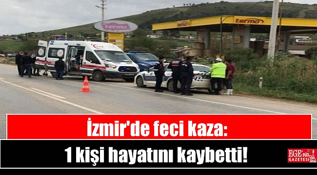 İzmir'de feci kaza: 1 kişi hayatını kaybetti