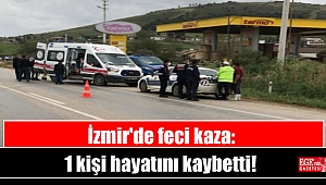 İzmir'de feci kaza: 1 kişi hayatını kaybetti