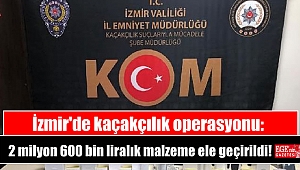 İzmir'de kaçakçılık operasyonu: 2 milyon 600 bin liralık malzeme ele geçirildi