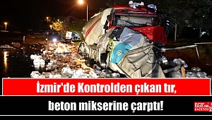 İzmir'de Kontrolden çıkan tır, beton mikserine çarptı