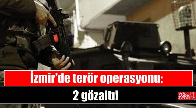 İzmir'de terör operasyonu: 2 gözaltı