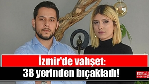 İzmir'de vahşet 38 yerinden bıçakladı: İfadesi ortaya çıktı
