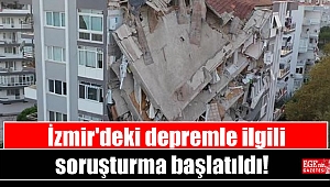 İzmir'deki depremle ilgili soruşturma başlatıldı