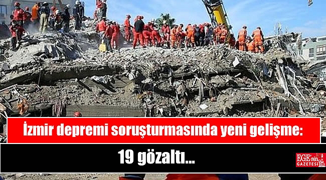 İzmir depremi soruşturmasında yeni gelişme: 19 gözaltı