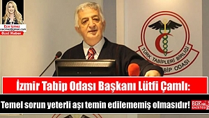 İzmir Tabip Odası Başkanı Lütfi Çamlı: Temel sorun yeterli aşı temin edilememiş olmasıdır