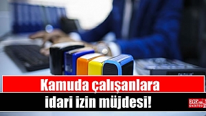 Kamuda çalışanlara idari izin müjdesi