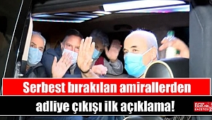 Serbest bırakılan amirallerden adliye çıkışı ilk açıklama