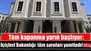 Tam kapanma yarın başlıyor: İçişleri Bakanlığı tüm soruları yanıtladı