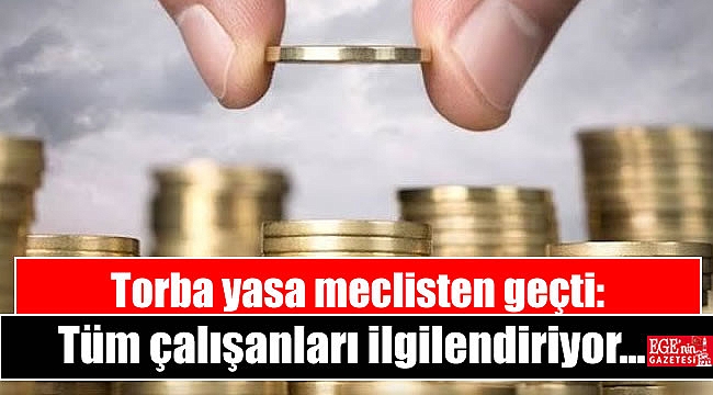 Torba yasa meclisten geçti: Tüm çalışanları ilgilendiriyor