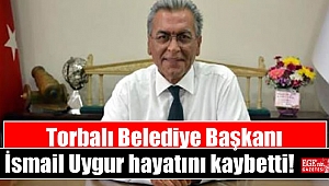 Torbalı Belediye Başkanı Ramazan İsmail Uygur hayatını kaybetti