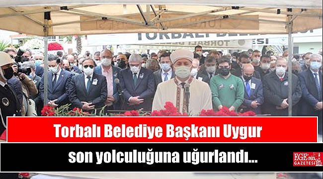 Torbalı Belediye Başkanı Uygur son yolculuğuna uğurlandı