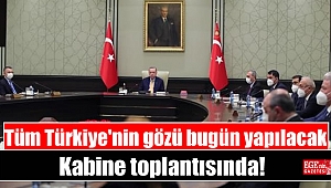 Tüm Türkiye'nin gözü bugün yapılacak Kabine toplantısında