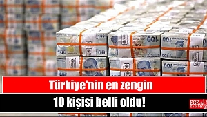 Türkiye'nin en zengin 10 kişisi belli oldu