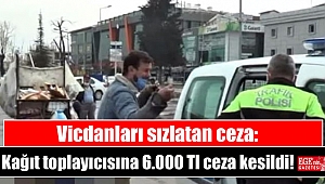 Vicdanları sızlatan ceza: Kağıt toplayıcısına 6.000 Tl ceza kesildi