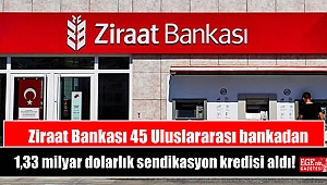 Ziraat Bankası 45 Uluslararası bankadan 1,33 milyar dolarlık sendikasyon kredisi aldı