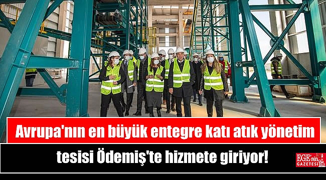 Avrupa'nın en büyük entegre katı atık yönetim tesisi Ödemiş'te hizmete giriyor