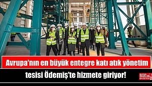 Avrupa'nın en büyük entegre katı atık yönetim tesisi Ödemiş'te hizmete giriyor