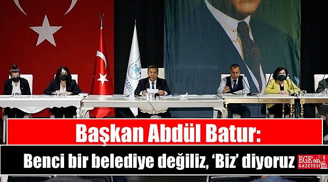 Başkan Abdül Batur: Benci bir belediye değiliz, 'Biz' diyoruz.
