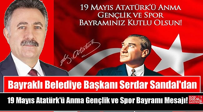 Bayraklı Belediye Başkanı Serdar Sandal'dan 19 Mayıs Atatürk'ü Anma, Gençlik ve Spor Bayramı mesajı