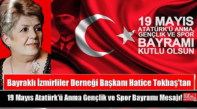Bayraklı İzmirliler Derneği Başkanı Hatice Tokbaş'tan 19 Mayıs Atatürk'ü Anma, Gençlik ve Spor Bayramı mesajı