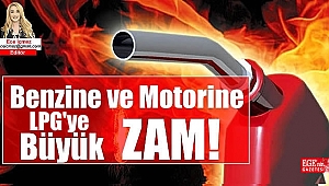 Benzine, Motorine ve LPG'ye Büyük Zam