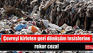 Çevreyi kirleten geri dönüşüm tesislerine rekor ceza