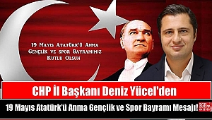 CHP İl Başkanı Deniz Yücel'den 19 Mayıs Atatürk'ü Anma, Gençlik ve Spor Bayramı mesajı