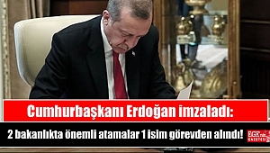 Cumhurbaşkanı Erdoğan imzaladı: 2 bakanlıkta önemli atamalar 1 isim görevden alındı