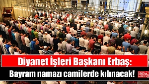 Diyanet İşleri Başkanı Erbaş: Bayram namazı camilerde kılınacak