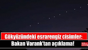 Gökyüzündeki esrarengiz cisimler: Bakan Varank'tan açıklama