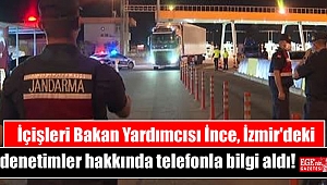 İçişleri Bakan Yardımcısı İnce, İzmir'deki denetimler hakkında telefonla bilgi aldı