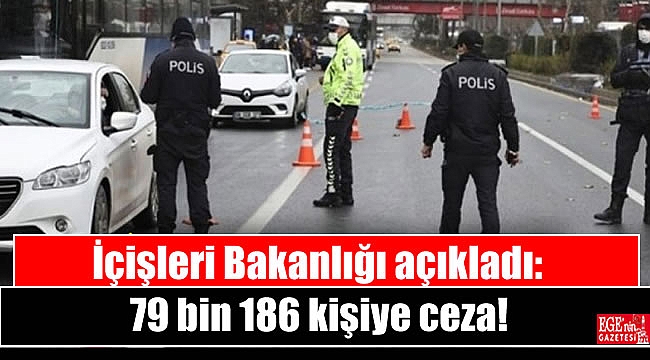 İçişleri Bakanlığı açıkladı: 79 bin 186 kişiye ceza