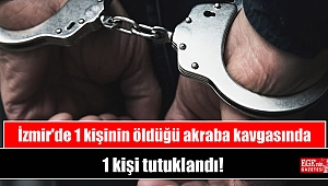 İzmir'de 1 kişinin öldüğü akraba kavgasına 1 tutuklama