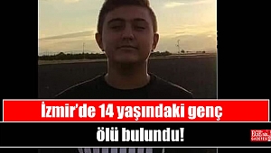 İzmir’de 14 yaşındaki genç ölü bulundu