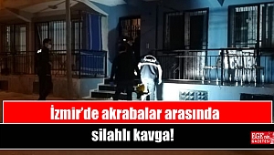 İzmir’de akrabalar arasında silahlı kavga