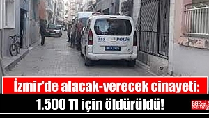 İzmir'de alacak-verecek cinayeti: 1.500 Tl için öldürüldü