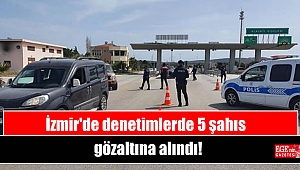 İzmir'de denetimlerde 5 şahıs gözaltına alındı