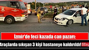 İzmir'de feci kazada can pazarı: Araçlarda sıkışan 3 kişi hastaneye kaldırıldı