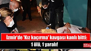 İzmir'de 'Kız kaçırma' kavgası kanlı bitti: 1 ölü, 1 yaralı