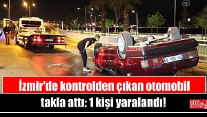İzmir'de kontrolden çıkan otomobil takla attı: 1 yaralı