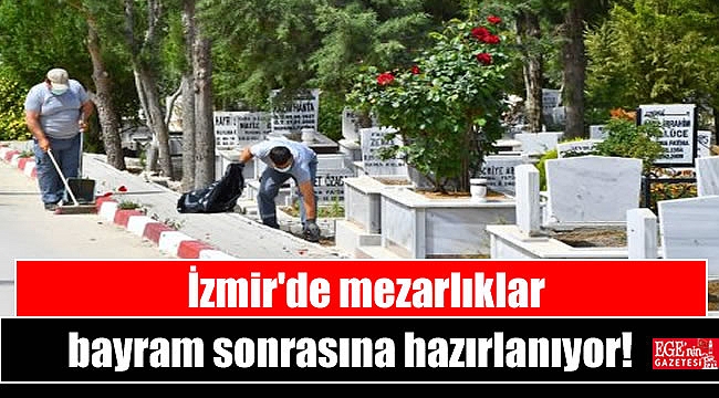 İzmir'de mezarlıklar bayram sonrasına hazırlanıyor