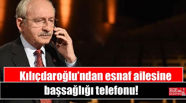 Kılıçdaroğlu’ndan esnaf ailesine başsağlığı telefonu