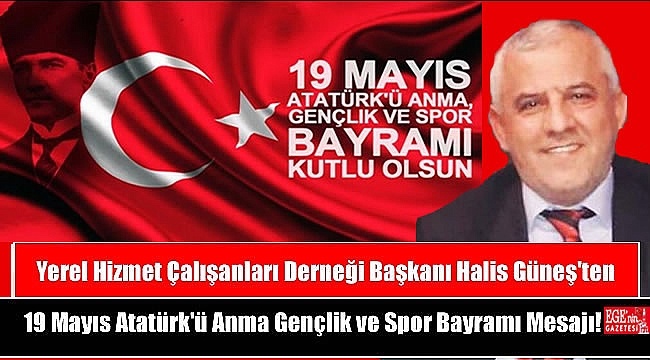Yerel Hizmet Çalışanları Derneği Başkanı Halis Güneş'ten 19 Mayıs Atatürk'ü Anma, Gençlik ve Spor Bayramı mesajı