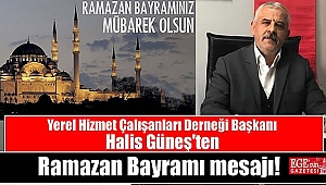 Yerel Hizmet Çalışanları Derneği Başkanı Halis Güneş'ten Ramazan Bayramı mesajı