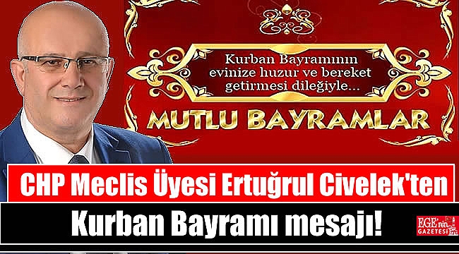 CHP Meclis Üyesi Ertuğrul Civelek'ten Kurban Bayramı mesajı