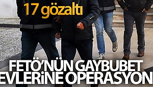 FETÖ'nün gaybubet evlerine operasyon: 17 gözaltı