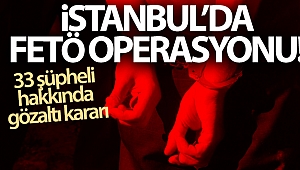 İstanbul’da FETÖ operasyonu: 33 şüpheli hakkında gözaltı kararı