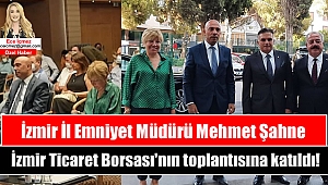 İzmir İl Emniyet Müdürü Mehmet Şahne İzmir Ticaret Borsası'nın toplantısına katıldı