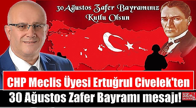 CHP Meclis Üyesi Ertuğrul Civelek'ten 30 Ağustos Zafer Bayramı mesajı