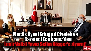 Meclis Üyesi Ertuğrul Civelek ve Gazeteci Ece İçmez'den İzmir Valisi Yavuz Selim Köşger'e ziyaret